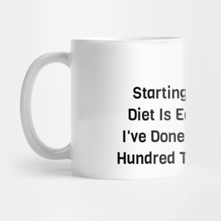 Starting A Diet Is Easy I've Done It Hundred Times Mug